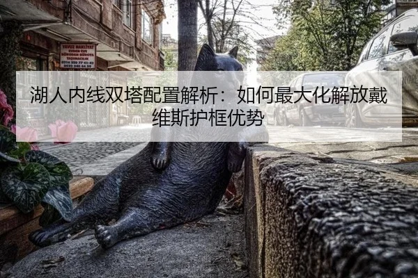 湖人内线双塔配置解析：如何最大化解放戴维斯护框优势